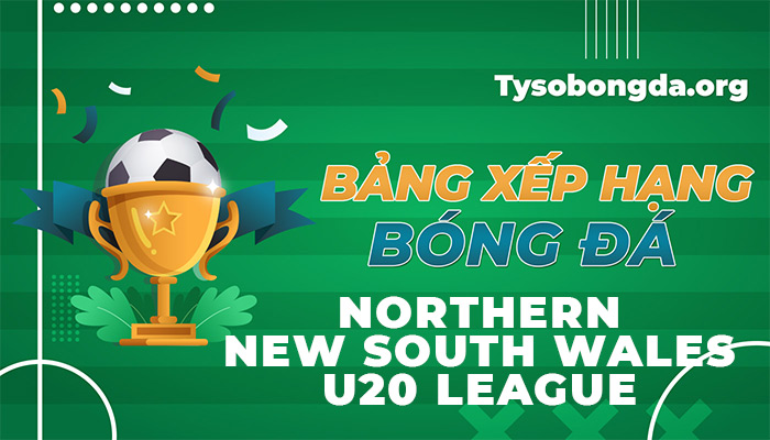 Bảng xếp hạng NNSW U20 League | BXH NNSW U20 League cập nhật hôm nay