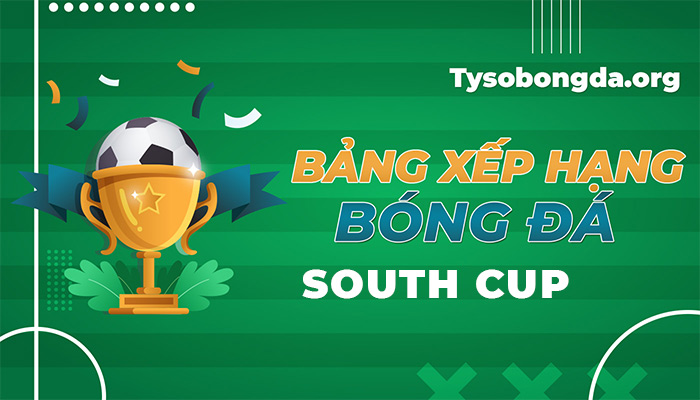 Bảng xếp hạng South Cup | Thông tin bảng điểm South Cup mới nhất