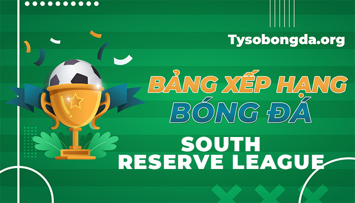 Bảng xếp hạng South Reserve League | BXH South Reserve League online