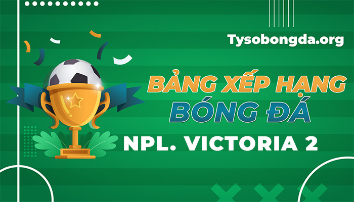 Bảng xếp hạng Victoria 2 Premier Leagues trực tiếp hôm nay và ngày mai