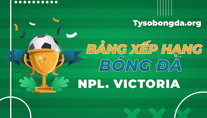 Bảng xếp hạng Victoria Premier Leagues trực tiếp hôm nay và ngày mai
