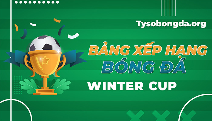 Bảng xếp hạng Winter Cup đêm qua | Thứ hạng giải Winter Cup mới nhất