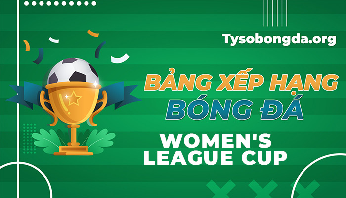 Bảng xếp hạng Women’s League Cup hôm nay | BXH DFB-Pokal Frauen