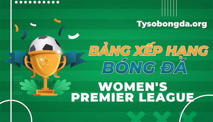 Bảng xếp hạng Women’s Premier League trực tiếp hôm nay và ngày mai