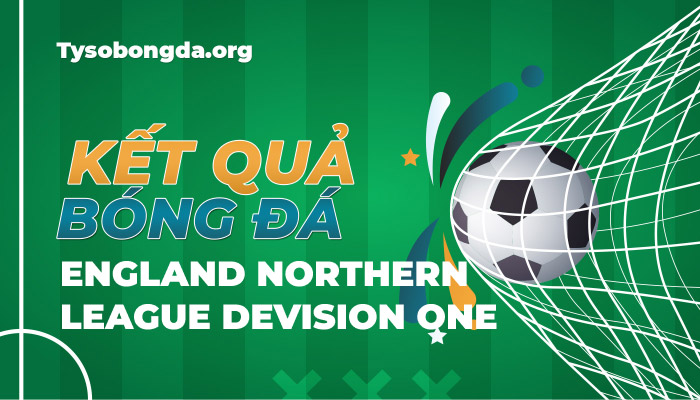 Tỷ số bóng đá England Northern League Division One mới nhất hôm nay