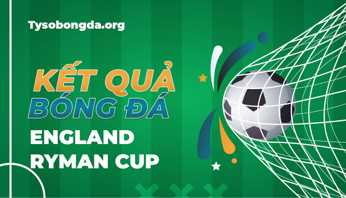 Tỷ số England Ryman Cup | KQBD England Ryman Cup mới nhất hôm nay
