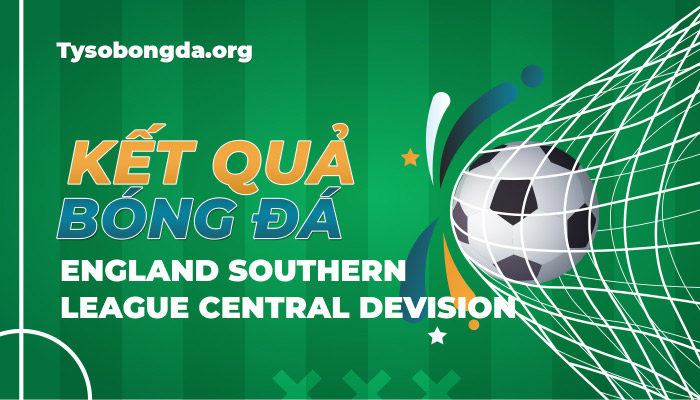 Tỷ số bóng đá England Southern League Central Division mới nhất hôm nay