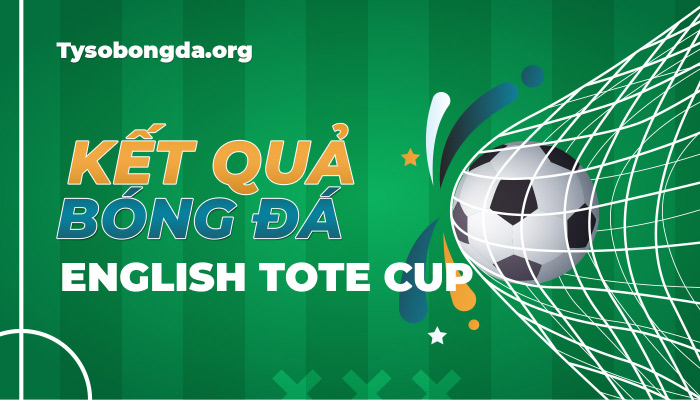 Tỷ số English TOTE Cup | KQBD English TOTE Cup mới nhất hôm nay