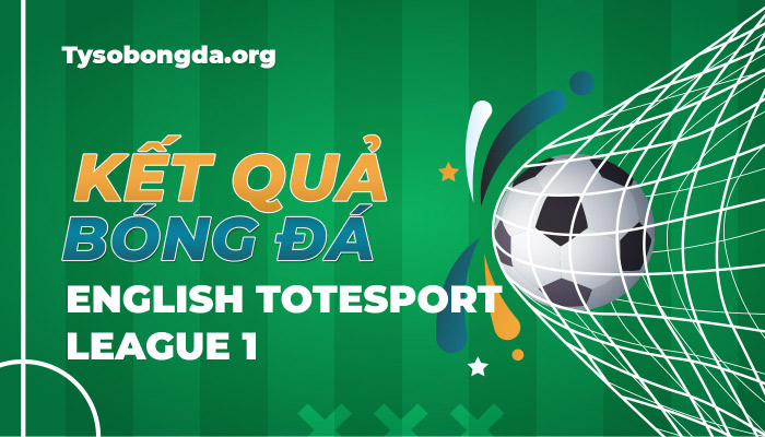 Tỷ số bóng đá English Totesport League 1 mới nhất hôm nay