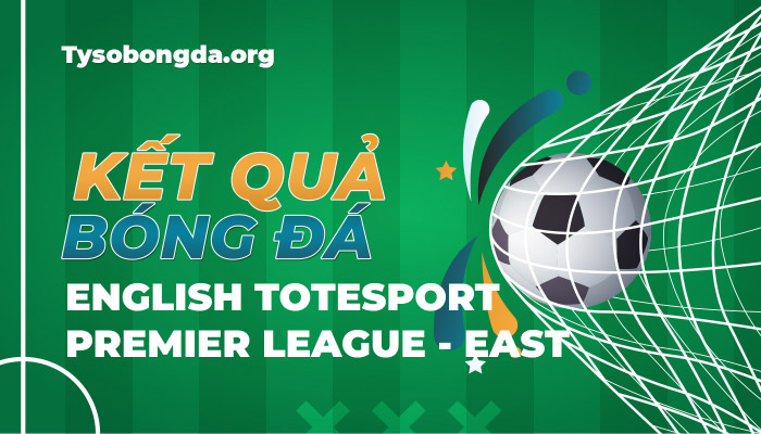 Tỷ số bóng đá English Totesport Premier League-East mới nhất hôm nay