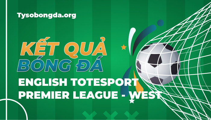 Tỷ số bóng đá English Totesport Premier League-West mới nhất hôm nay