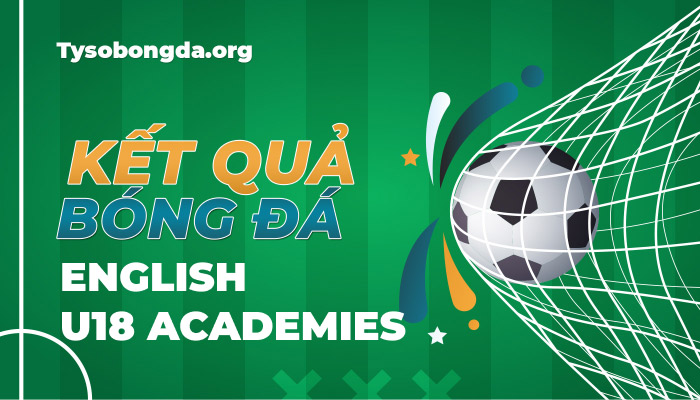 Tỷ số English U18 Academies | KQBD English U18 Academies mới nhất hôm nay