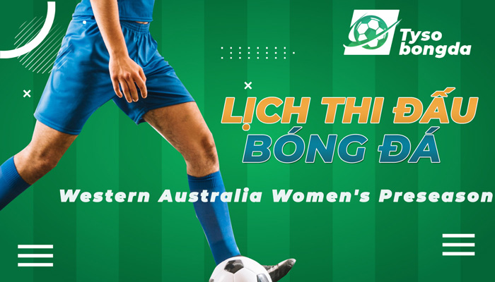 Lịch thi đấu Western Australia Women’s Preseason cập nhật hôm nay