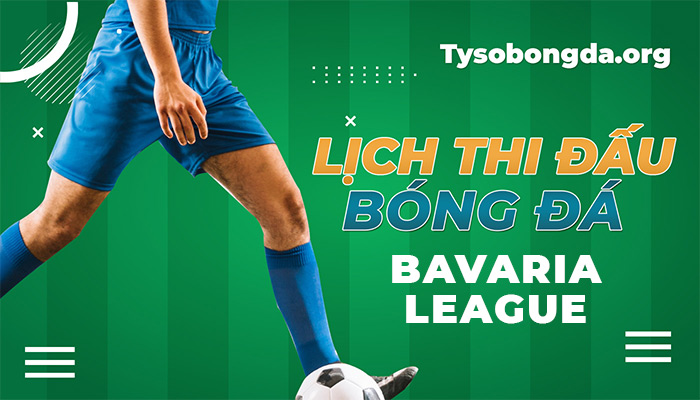 Lịch thi đấu Bavaria League hôm qua | LTĐ Bavaria League sắp tới