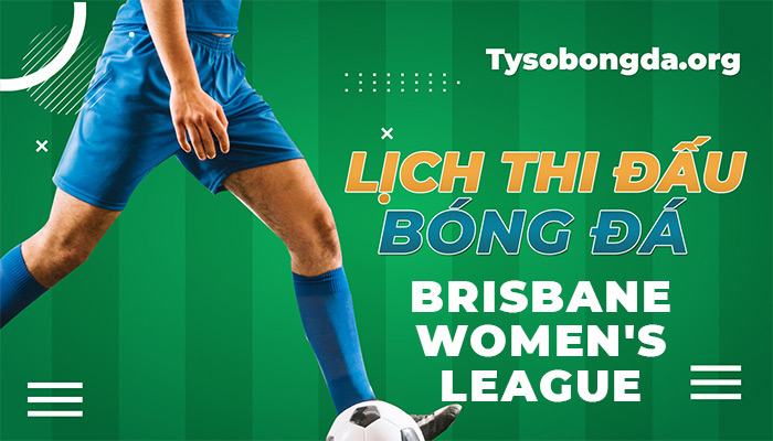 Lịch thi đấu Brisbane Women’s League tối nay nhanh và chính xác nhất