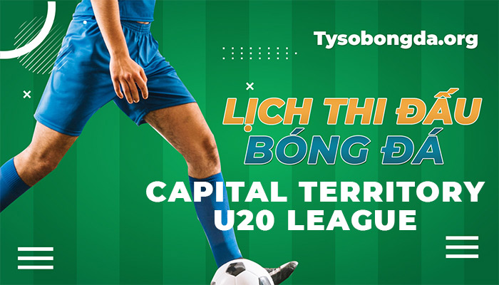 Lịch thi đấu Capital Territory U20 League cập nhật trực tuyến 24/7