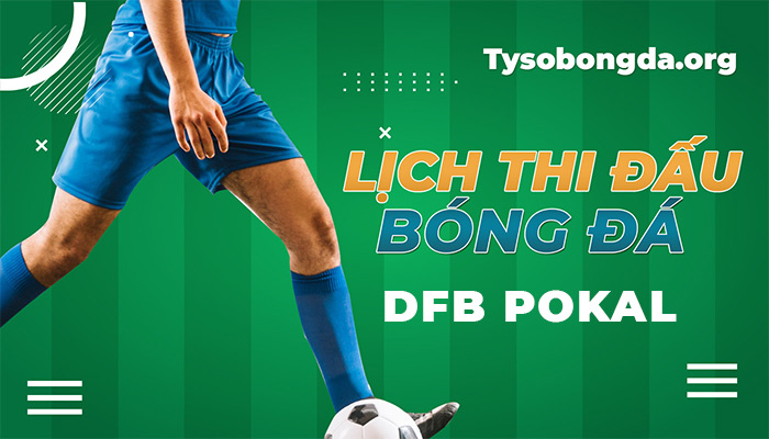 Lịch thi đấu DFB Pokal hôm nay | Lịch bóng đá giải DFB Pokal mới nhất