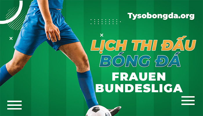 Lịch thi đấu Frauen Bundesliga hôm nay | LTĐ Frauen Bundesliga trực tiếp