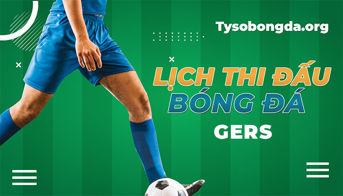 Lịch thi đấu GerS đêm nay rạng sáng mai | LTĐ giải GerS mới nhất