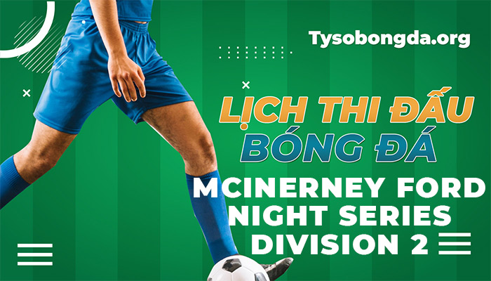 Lịch thi đấu McInerney Ford Night Series Division 2 online 24/7