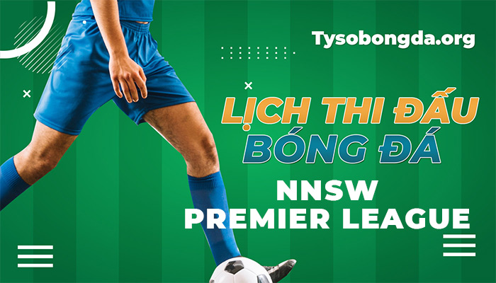 Lịch thi đấu NNSW Premier League | LTĐ NNSW Premier League mới nhất
