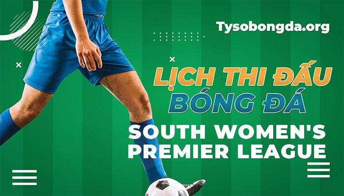 Lịch thi đấu South Women’s Premier League cập nhật mới nhất hôm nay