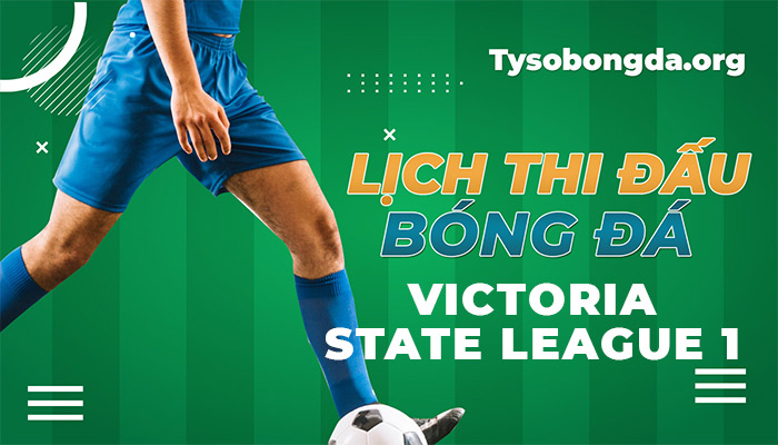 Lịch thi đấu Victoria State League 1 thông tin update liên tục 24/7