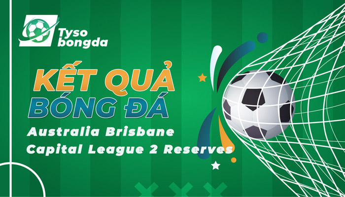 Tỷ số Australia Brisbane Capital League 2 Reserves mới nhất hôm nay