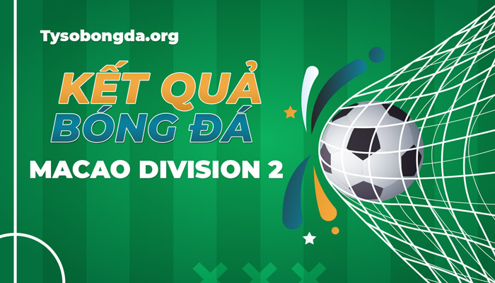 Tỷ số Macao Division 2 | Kết quả giải Macao Division 2 cập nhật 24/7