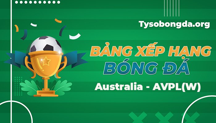 Bảng xếp hạng Australia – AVPL(W) mới nhất hôm nay
