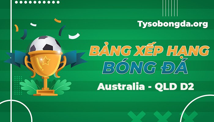 Bảng xếp hạng Australia – QLD D2 mới nhất hôm nay