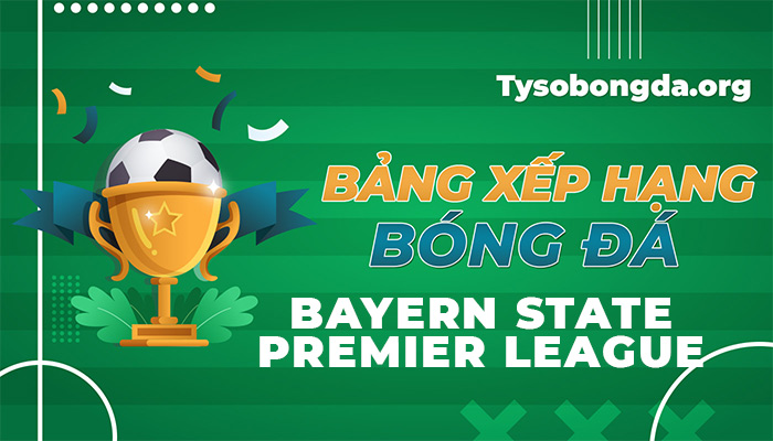 Bảng xếp hạng Bayern State Premier League đêm nay rạng sáng ngày mai