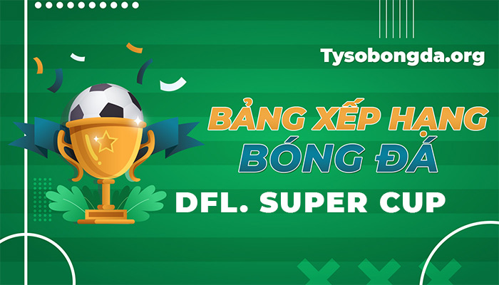 Bảng xếp hạng siêu cúp Đức hôm nay | Bảng thứ hạng siêu cúp Đức