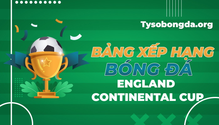 Bảng xếp hạng bóng đá England Continental Cup mới nhất hôm nay