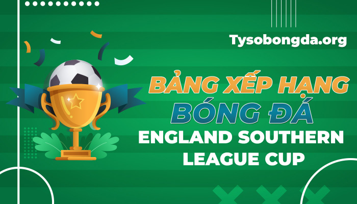 Bảng xếp hạng bóng đá England Southern League Cup mới nhất hôm nay