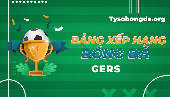 Bảng xếp hạng GerS League đêm nay | BXH giải đấu GerS League mới nhất