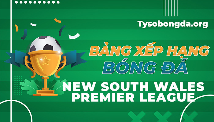Bảng xếp hạng New South Wales Premier League trực tiếp hôm nay