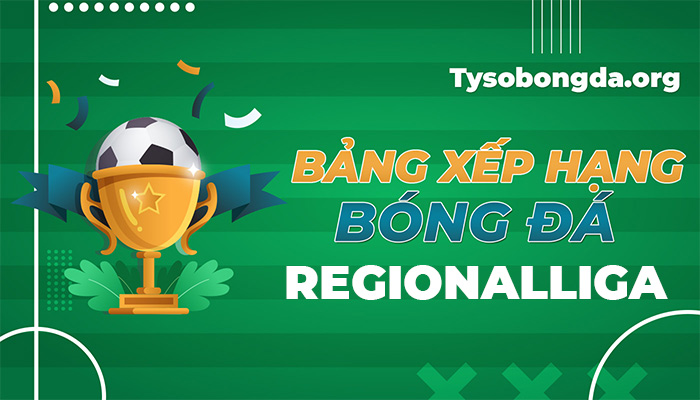 Bảng xếp hạng Regionalliga hôm nay | Thứ hạng Regionalliga mới nhất