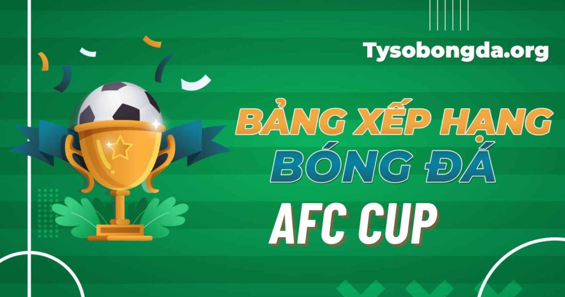 Bảng xếp hạng AFC Cup mới nhất | BXH AFC Cup rạng sáng nay