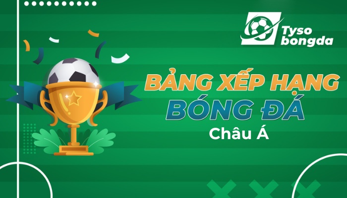 Tiện ích theo dõi bảng xếp hạng bóng đá châu Á trực tuyến
