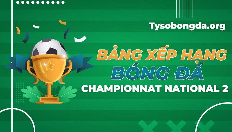 Bảng xếp hạng Hạng 4 Pháp | Bảng điểm Hạng 4 Pháp mới nhất