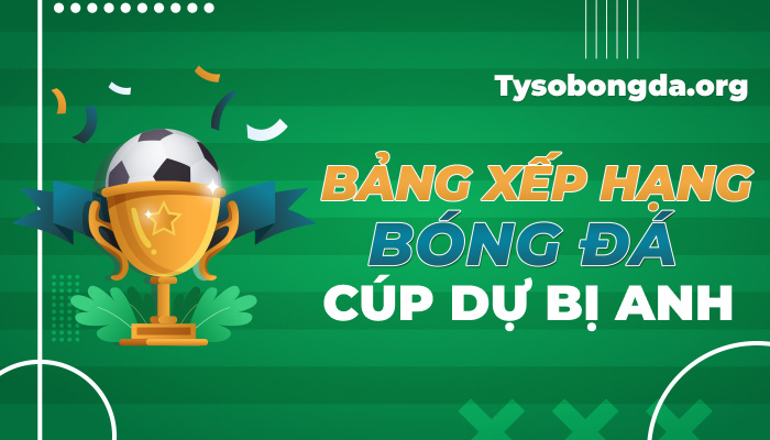 Bảng xếp hạng Cúp dự bị Anh hôm nay | BXH Cúp dự bị Anh mới nhất