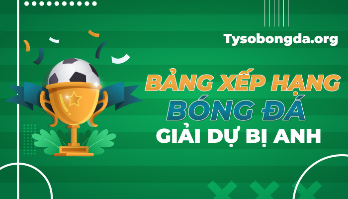 Bảng xếp hạng Giải dự bị Anh hôm nay | BXH Giải dự bị Anh mới nhất