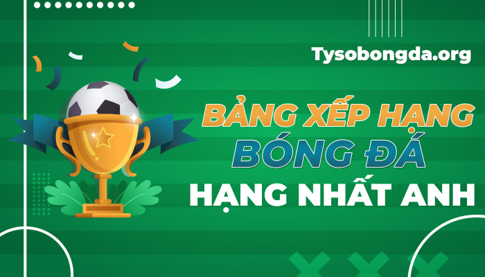 Bảng xếp hạng Hạng Nhất Anh hôm nay | BXH Hạng Nhất Anh mới nhất