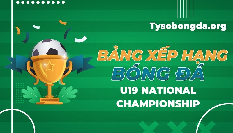 Bảng xếp hạng U19 National Championship mới nhất hôm nay
