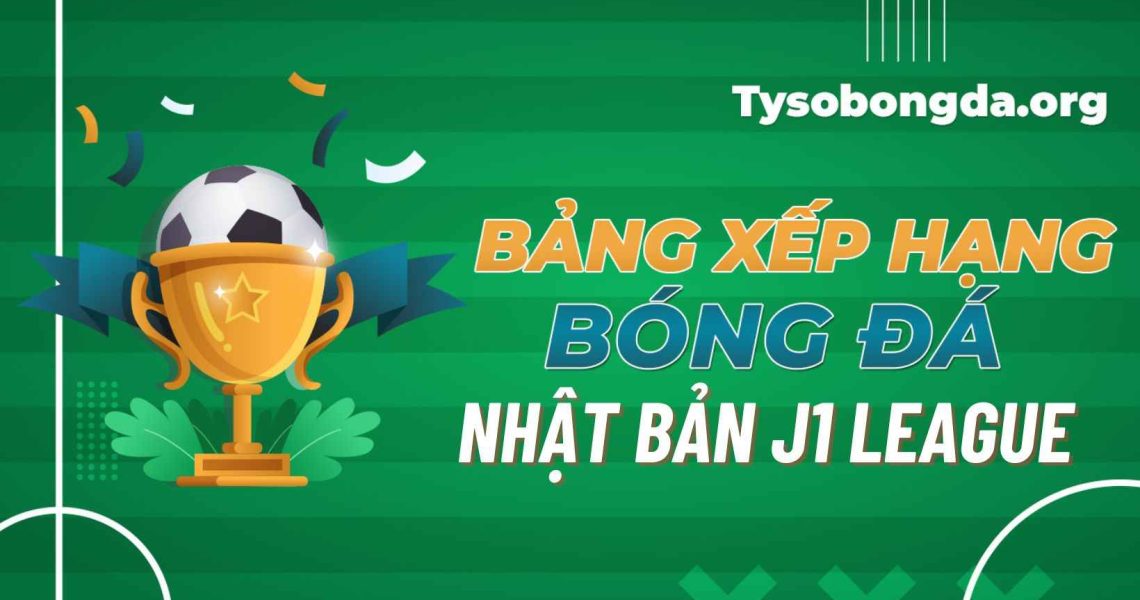 Bảng xếp hạng Nhật Bản J1 League | BXH J1 League tối nay