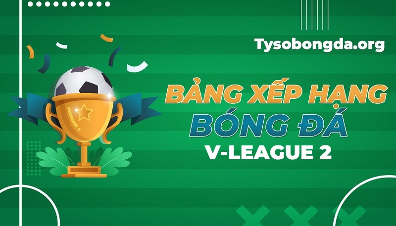 Bảng xếp hạng V-Leagua 2 | BXH hạng Nhất Việt Nam mới nhất