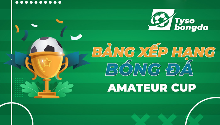 Bảng xếp hạng Italia Amateur Cup | Cập nhật BXH Amateur Cup mới nhất