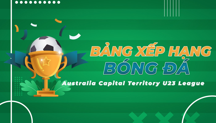 Bảng xếp hạng Australia Capital Territory U23 League mới nhất hôm nay