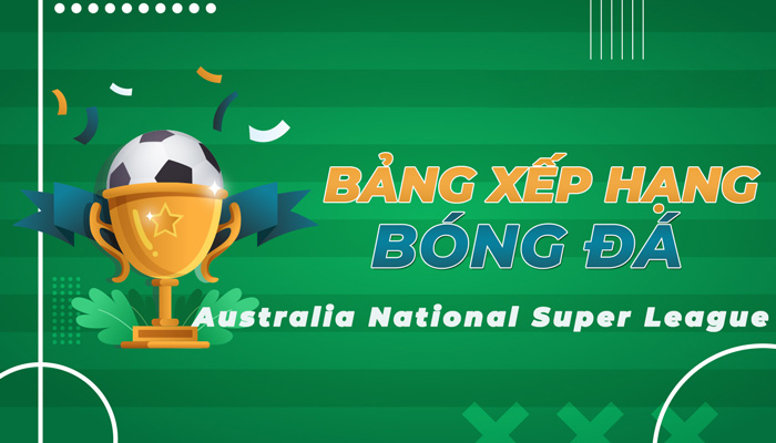 Bảng xếp hạng Australia National Super League mới nhất hôm nay